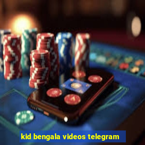 kid bengala videos telegram